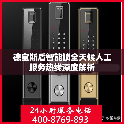 德宝斯盾智能锁全天候人工服务热线深度解析
