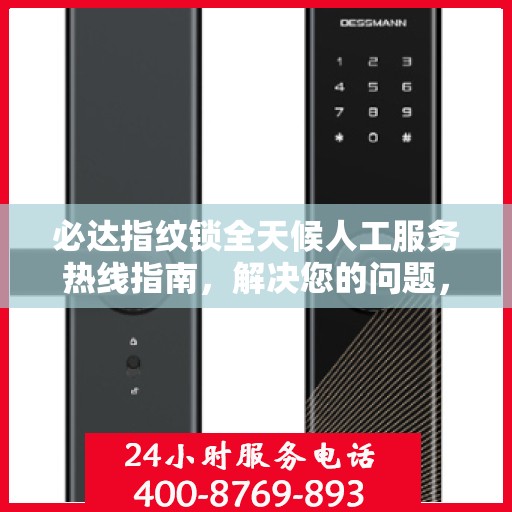 必达指纹锁全天候人工服务热线指南，解决您的问题，无忧体验！
