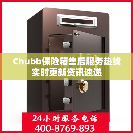 Chubb保险箱售后服务热线实时更新资讯速递
