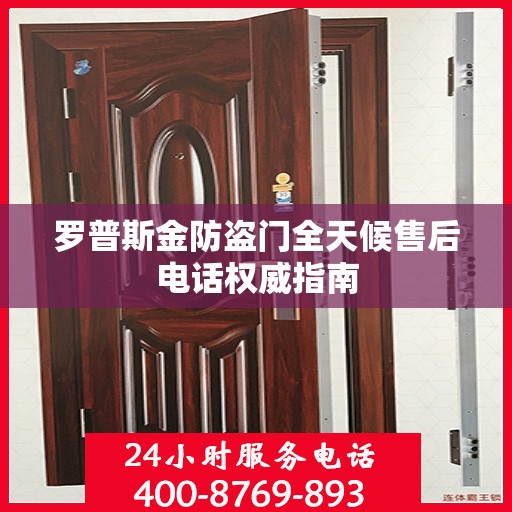 罗普斯金防盗门全天候售后电话权威指南