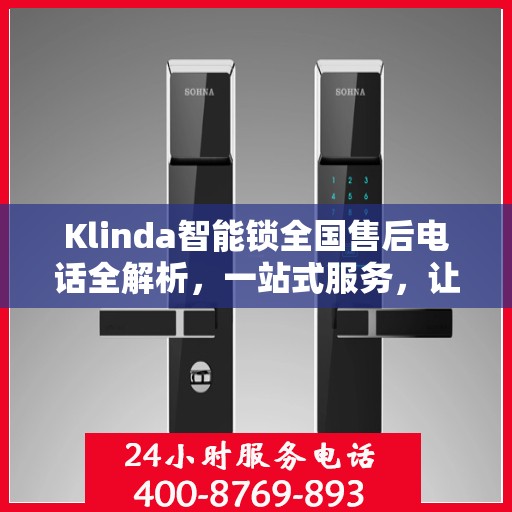 Klinda智能锁全国售后电话全解析，一站式服务，让您轻松解决售后问题