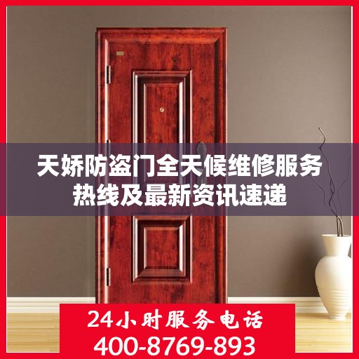 天娇防盗门全天候维修服务热线及最新资讯速递