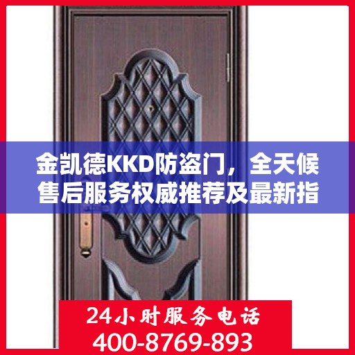 金凯德KKD防盗门，全天候售后服务权威推荐及最新指南