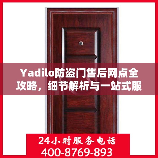 Yadilo防盗门售后网点全攻略，细节解析与一站式服务体验