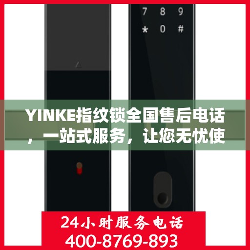YINKE指纹锁全国售后电话，一站式服务，让您无忧使用指纹锁！