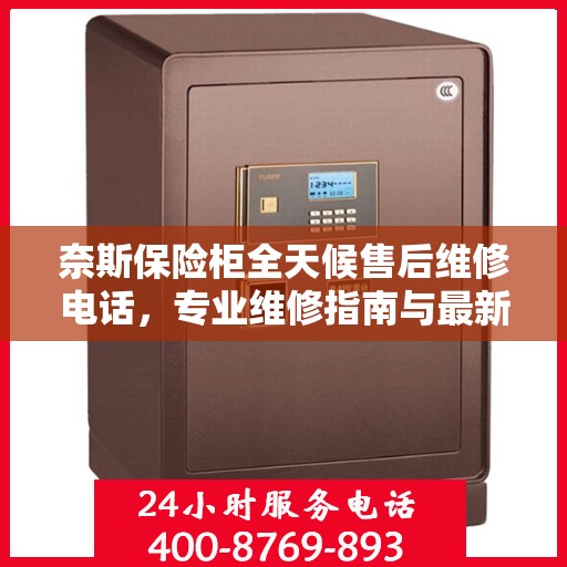 奈斯保险柜全天候售后维修电话，专业维修指南与最新攻略