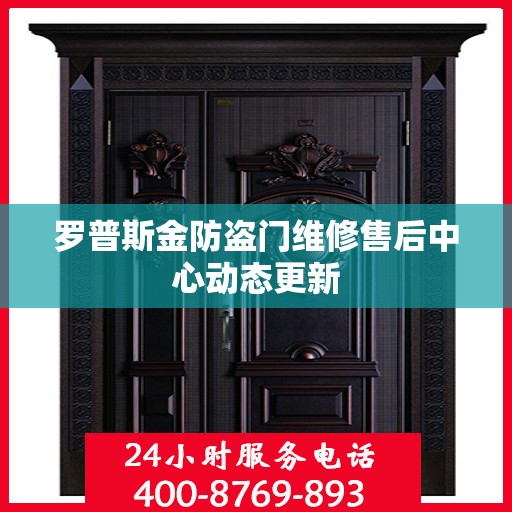 罗普斯金防盗门维修售后中心动态更新