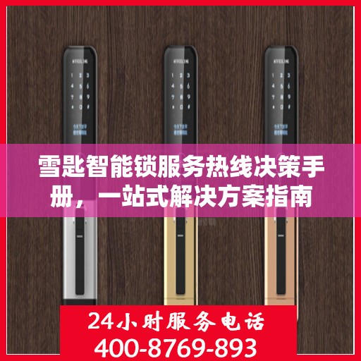 雪匙智能锁服务热线决策手册，一站式解决方案指南