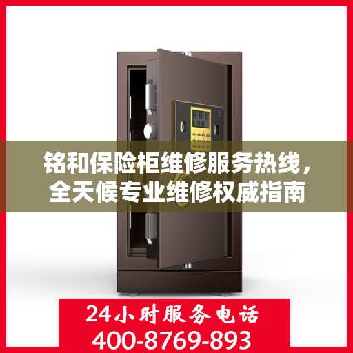 铭和保险柜维修服务热线，全天候专业维修权威指南
