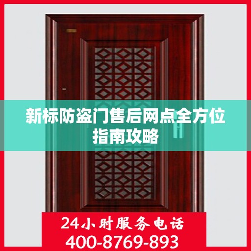 新标防盗门售后网点全方位指南攻略