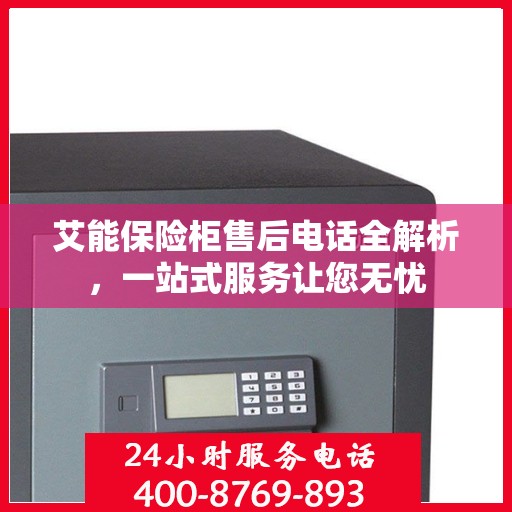 艾能保险柜售后电话全解析，一站式服务让您无忧