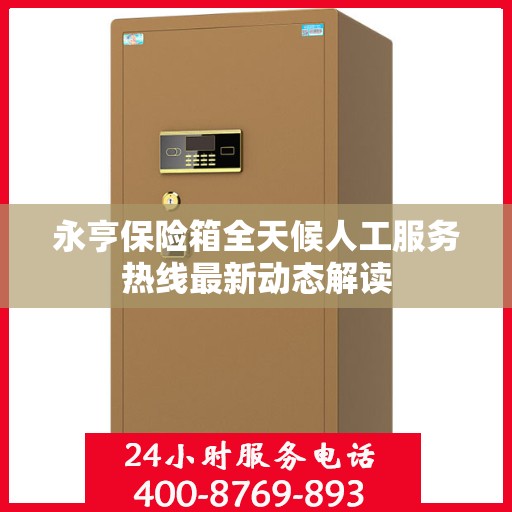 永亨保险箱全天候人工服务热线最新动态解读