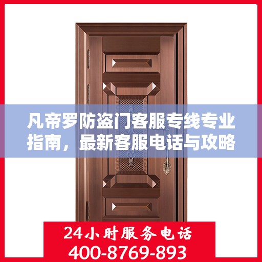 凡帝罗防盗门客服专线专业指南，最新客服电话与攻略速递