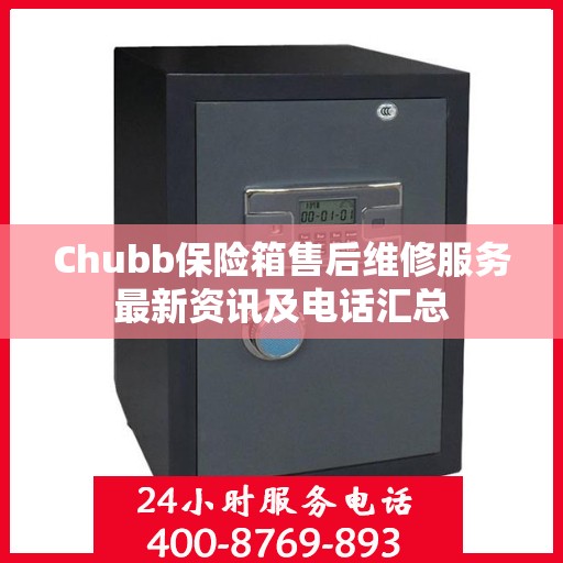 Chubb保险箱售后维修服务最新资讯及电话汇总
