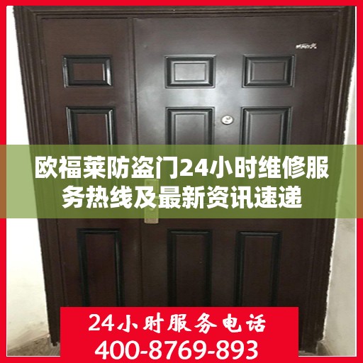 欧福莱防盗门24小时维修服务热线及最新资讯速递