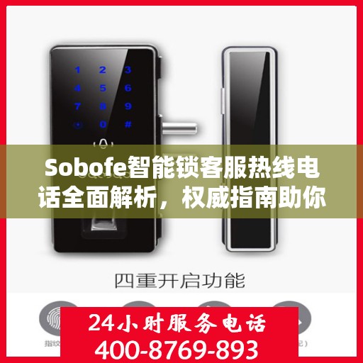 Sobofe智能锁客服热线电话全面解析，权威指南助你解决问题