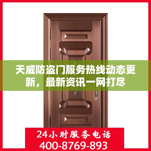天威防盗门服务热线动态更新，最新资讯一网打尽