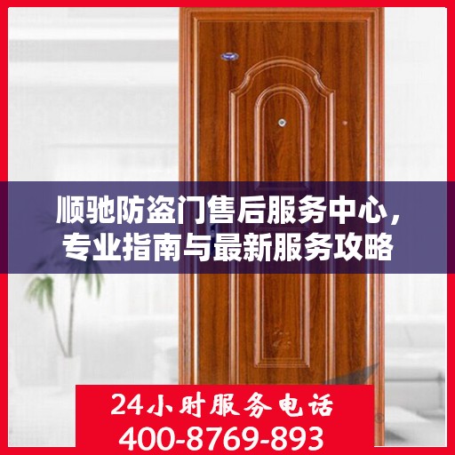 顺驰防盗门售后服务中心，专业指南与最新服务攻略