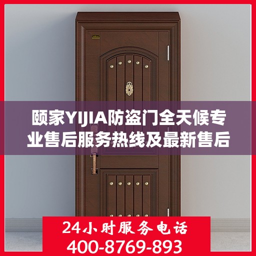 颐家YIJIA防盗门全天候专业售后服务热线及最新售后指南