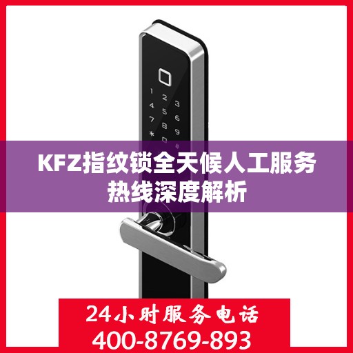 KFZ指纹锁全天候人工服务热线深度解析