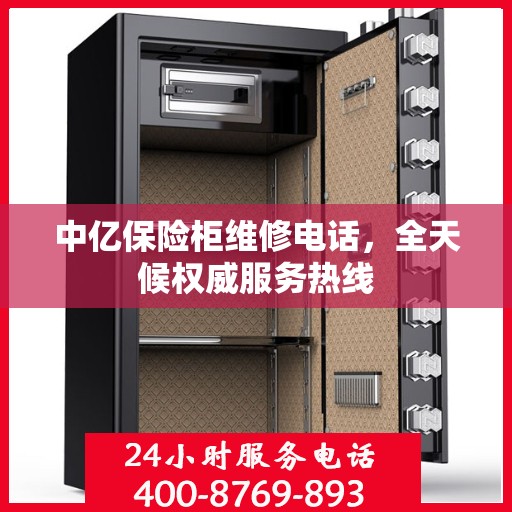 中亿保险柜维修电话，全天候权威服务热线
