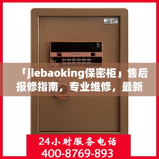 「jiebaoking保密柜」售后报修指南，专业维修，最新攻略速递