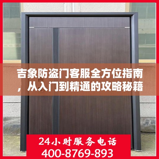 吉象防盗门客服全方位指南，从入门到精通的攻略秘籍