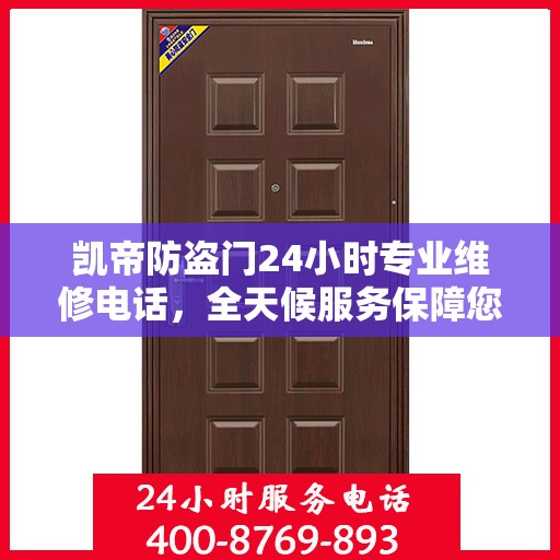 凯帝防盗门24小时专业维修电话，全天候服务保障您的安全门户