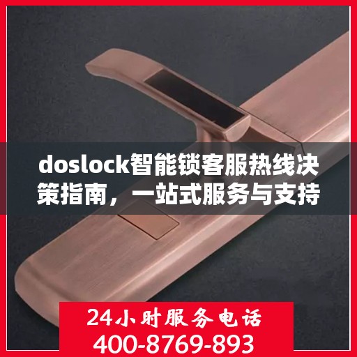 doslock智能锁客服热线决策指南，一站式服务与支持解决方案