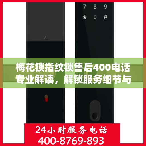 梅花锁指纹锁售后400电话专业解读，解锁服务细节与权益保障