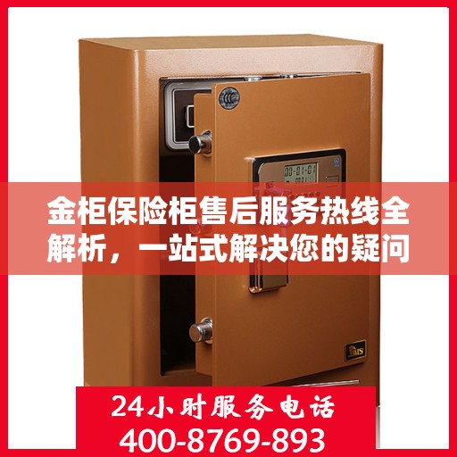 金柜保险柜售后服务热线全解析，一站式解决您的疑问和需求