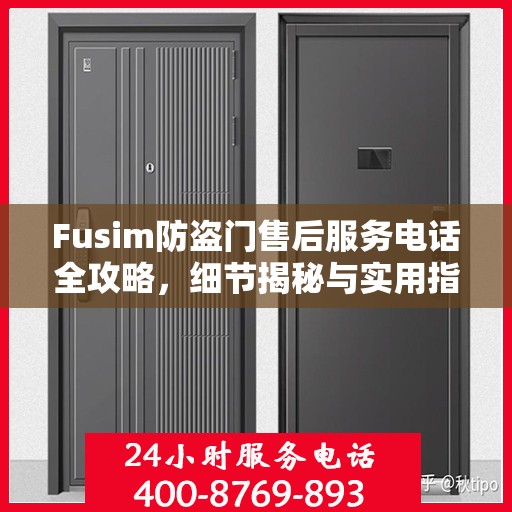Fusim防盗门售后服务电话全攻略，细节揭秘与实用指南