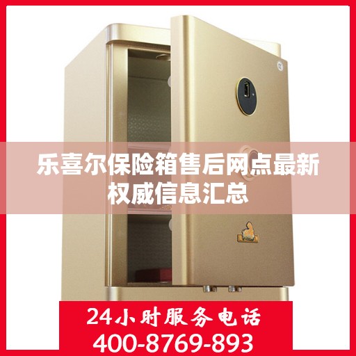 乐喜尔保险箱售后网点最新权威信息汇总