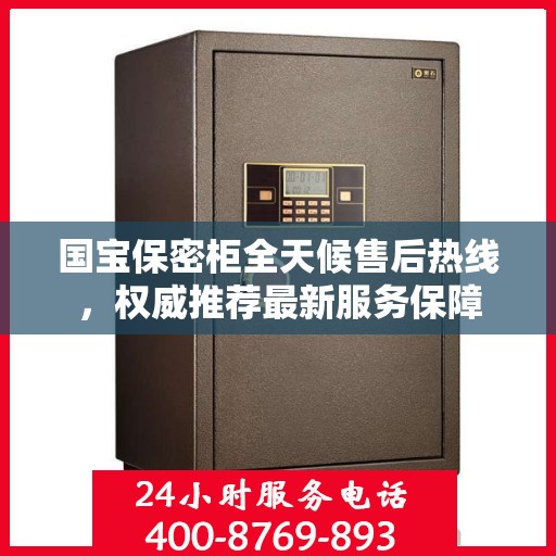 国宝保密柜全天候售后热线，权威推荐最新服务保障