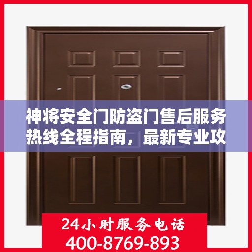 神将安全门防盗门售后服务热线全程指南，最新专业攻略与热线支持
