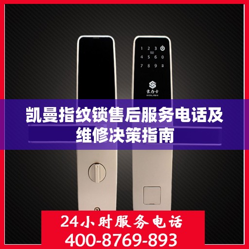 凯曼指纹锁售后服务电话及维修决策指南