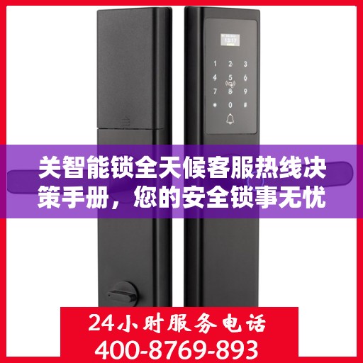 关智能锁全天候客服热线决策手册，您的安全锁事无忧指南