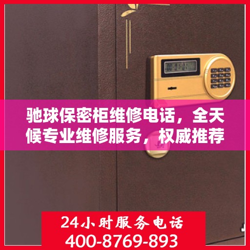 驰球保密柜维修电话，全天候专业维修服务，权威推荐热线！