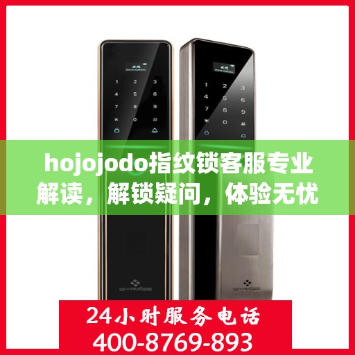 hojojodo指纹锁客服专业解读，解锁疑问，体验无忧