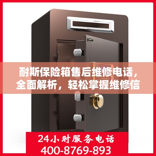 耐斯保险箱售后维修电话，全面解析，轻松掌握维修信息