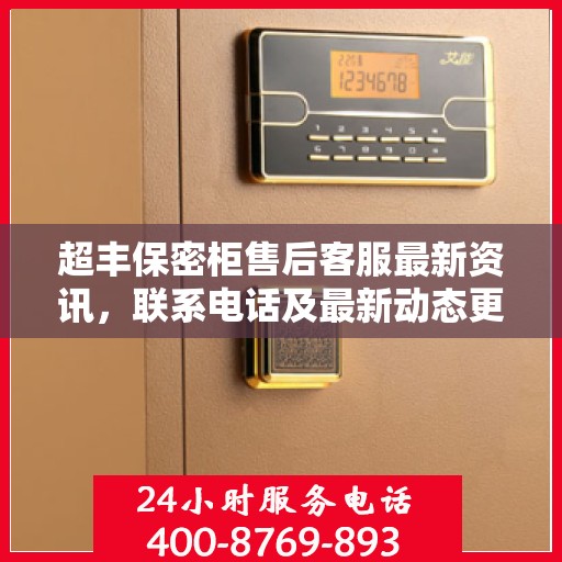 超丰保密柜售后客服最新资讯，联系电话及最新动态更新