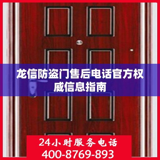 龙信防盗门售后电话官方权威信息指南