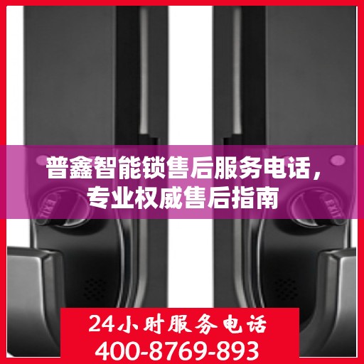 普鑫智能锁售后服务电话，专业权威售后指南