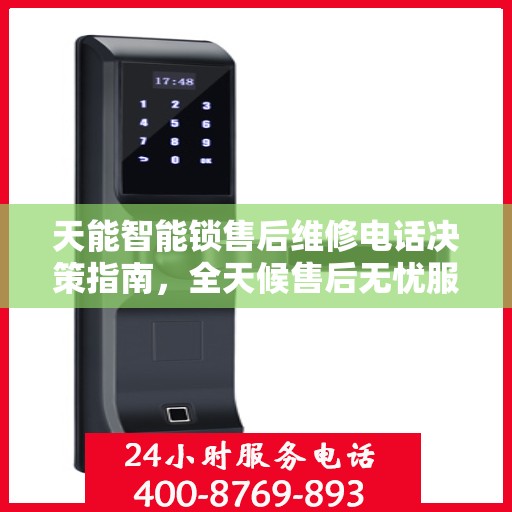 天能智能锁售后维修电话决策指南，全天候售后无忧服务保障之选
