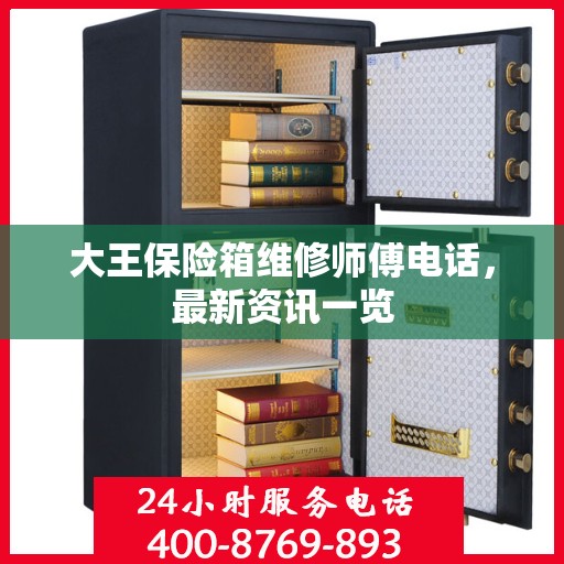 大王保险箱维修师傅电话，最新资讯一览