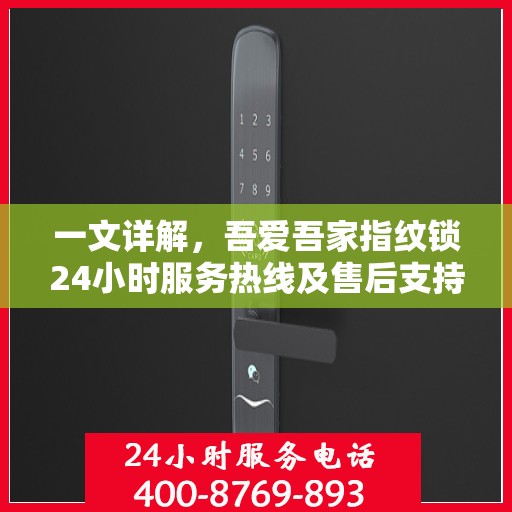 一文详解，吾爱吾家指纹锁24小时服务热线及售后支持全攻略