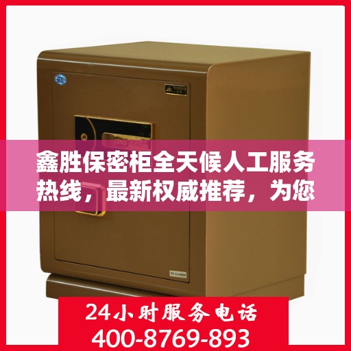 鑫胜保密柜全天候人工服务热线，最新权威推荐，为您的安全保驾护航