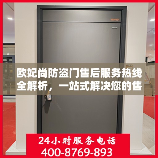 欧妃尚防盗门售后服务热线全解析，一站式解决您的售后需求