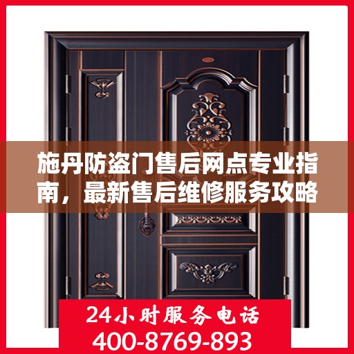 施丹防盗门售后网点专业指南，最新售后维修服务攻略