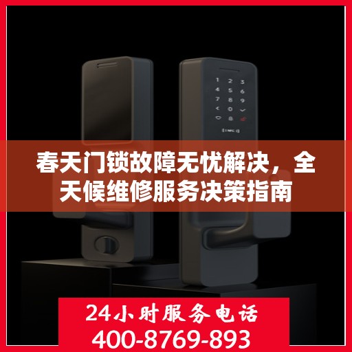 春天门锁故障无忧解决，全天候维修服务决策指南